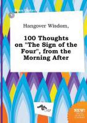 Hangover Wisdom, 100 Thoughts on the Sign of the Four, from the Morning After de Ryan Carter