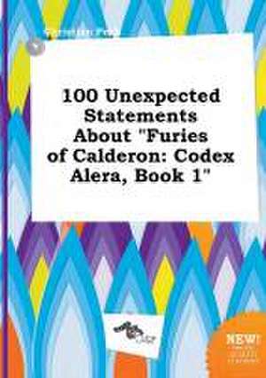 100 Unexpected Statements about Furies of Calderon: Codex Alera, Book 1 de Christian Peak