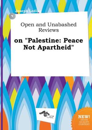 Open and Unabashed Reviews on Palestine: Peace Not Apartheid de Joseph Leding