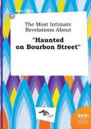 The Most Intimate Revelations about Haunted on Bourbon Street de Jake Peak