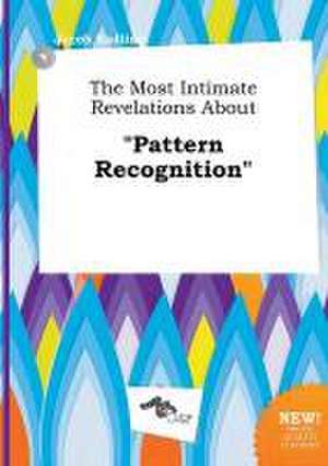 The Most Intimate Revelations about Pattern Recognition de Jacob Eadling