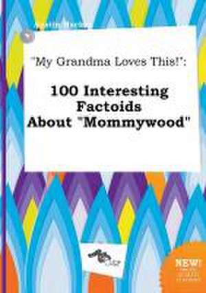 My Grandma Loves This!: 100 Interesting Factoids about Mommywood de Austin Hacker