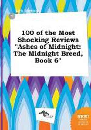 100 of the Most Shocking Reviews Ashes of Midnight: The Midnight Breed, Book 6 de Jack Darting