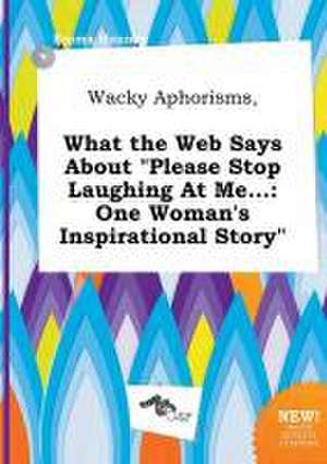 Wacky Aphorisms, What the Web Says about Please Stop Laughing at Me...: One Woman's Inspirational Story de Emma Hannay