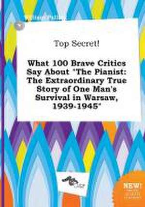 Top Secret! What 100 Brave Critics Say about the Pianist: The Extraordinary True Story of One Man's Survival in Warsaw, 1939-1945 de William Palling