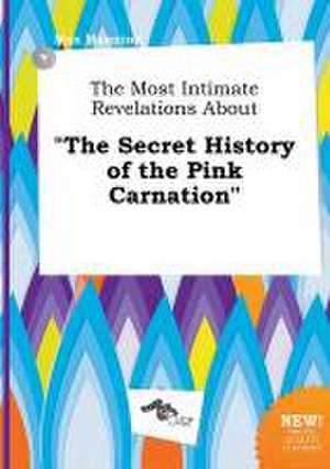 The Most Intimate Revelations about the Secret History of the Pink Carnation de Max Manning