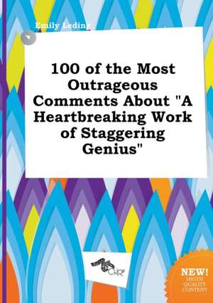 100 of the Most Outrageous Comments about a Heartbreaking Work of Staggering Genius de Emily Leding