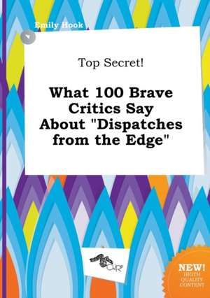 Top Secret! What 100 Brave Critics Say about Dispatches from the Edge de Emily Hook