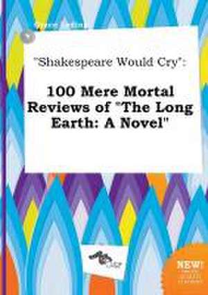 Shakespeare Would Cry: 100 Mere Mortal Reviews of the Long Earth: A Novel de Grace Leding