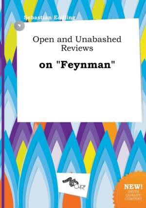 Open and Unabashed Reviews on Feynman de Sebastian Eadling