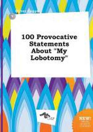 100 Provocative Statements about My Lobotomy de Oliver Capps