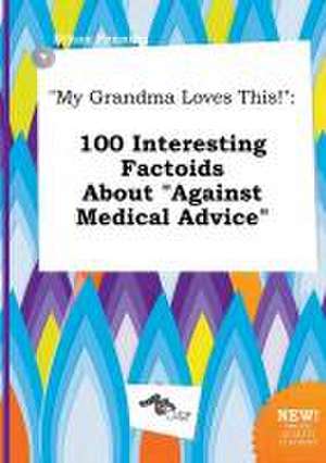 My Grandma Loves This!: 100 Interesting Factoids about Against Medical Advice de Ethan Penning