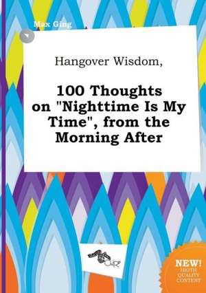 Hangover Wisdom, 100 Thoughts on Nighttime Is My Time, from the Morning After de Max Ging