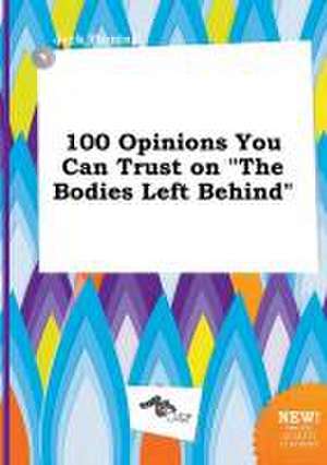 100 Opinions You Can Trust on the Bodies Left Behind de Jack Finning