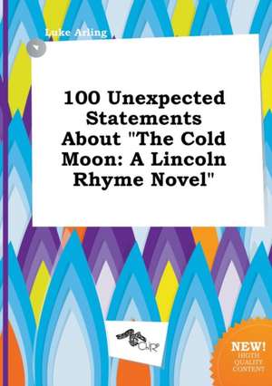 100 Unexpected Statements about the Cold Moon: A Lincoln Rhyme Novel de Luke Arling