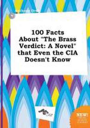 100 Facts about the Brass Verdict: A Novel That Even the CIA Doesn't Know de Anthony Orek