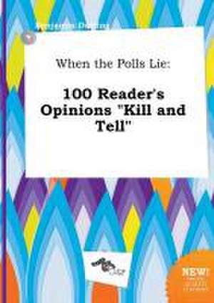 When the Polls Lie: 100 Reader's Opinions Kill and Tell de Benjamin Darting