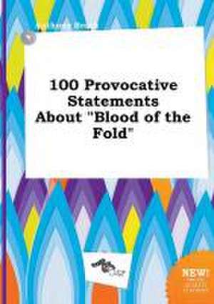 100 Provocative Statements about Blood of the Fold de Anthony Brock