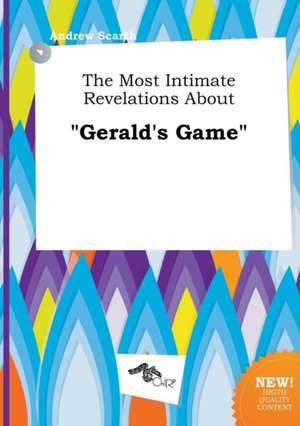 The Most Intimate Revelations about Gerald's Game de Andrew Scarth