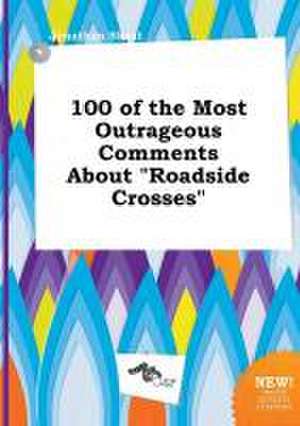 100 of the Most Outrageous Comments about Roadside Crosses de Jonathan Skeat