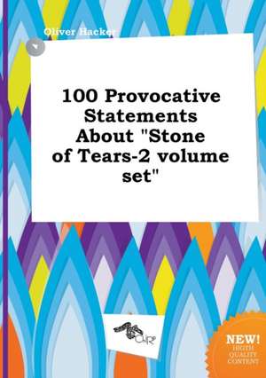 100 Provocative Statements about Stone of Tears-2 Volume Set de Oliver Hacker