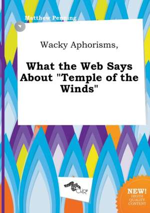 Wacky Aphorisms, What the Web Says about Temple of the Winds de Matthew Penning