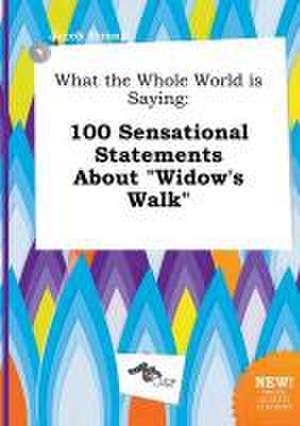 What the Whole World Is Saying: 100 Sensational Statements about Widow's Walk de Jacob Strong