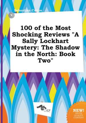 100 of the Most Shocking Reviews a Sally Lockhart Mystery: The Shadow in the North: Book Two de Sebastian Capps