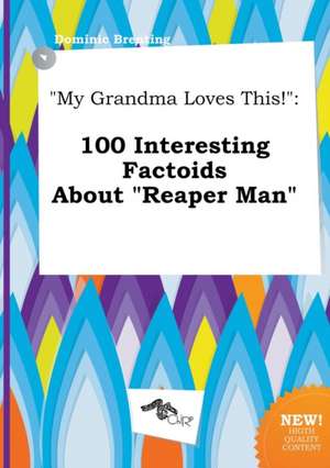 My Grandma Loves This!: 100 Interesting Factoids about Reaper Man de Dominic Brenting