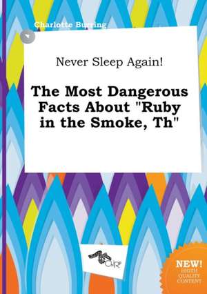 Never Sleep Again! the Most Dangerous Facts about Ruby in the Smoke, Th de Charlotte Burring