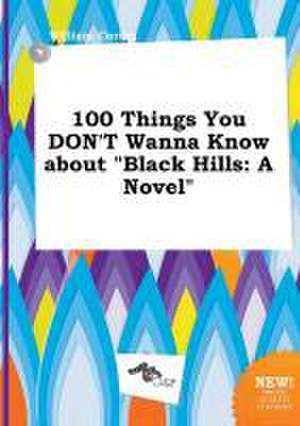 100 Things You Don't Wanna Know about Black Hills de William Coring