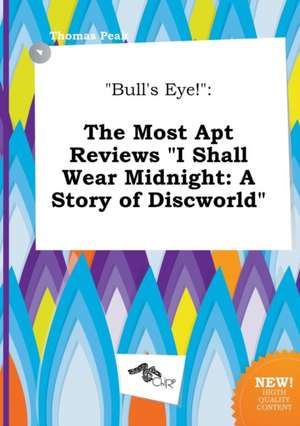 Bull's Eye!: The Most Apt Reviews I Shall Wear Midnight: A Story of Discworld de Thomas Peak