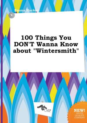 100 Things You Don't Wanna Know about Wintersmith de Emma Hacker