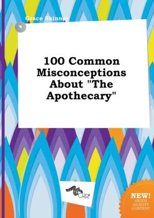 100 Common Misconceptions about the Apothecary de Grace Skinner