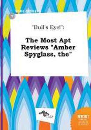 Bull's Eye!: The Most Apt Reviews Amber Spyglass, the de Anna Arring