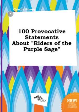 100 Provocative Statements about Riders of the Purple Sage de Charlie Strong