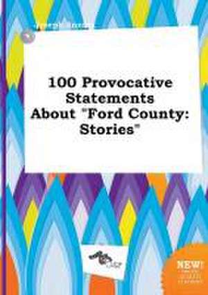 100 Provocative Statements about Ford County: Stories de Joseph Anning