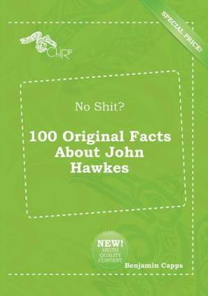 No Shit? 100 Original Facts about John Hawkes de Benjamin Capps