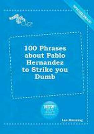 100 Phrases about Pablo Hernandez to Strike You Dumb de Leo Manning