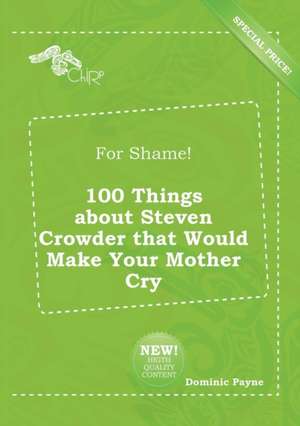 For Shame! 100 Things about Steven Crowder That Would Make Your Mother Cry de Dominic Payne