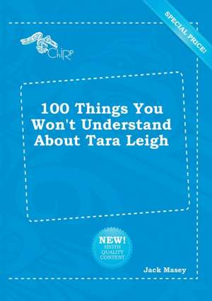 100 Things You Won't Understand about Tara Leigh de Jack Masey