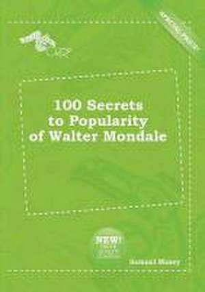 100 Secrets to Popularity of Walter Mondale de Samuel Masey