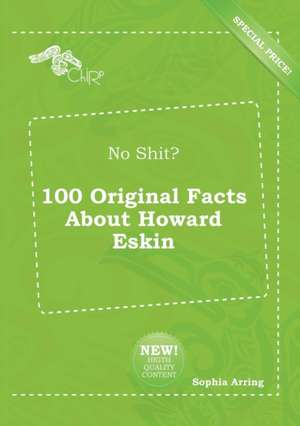 No Shit? 100 Original Facts about Howard Eskin de Sophia Arring