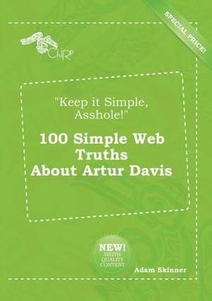 Keep It Simple, Asshole! 100 Simple Web Truths about Artur Davis de Adam Skinner