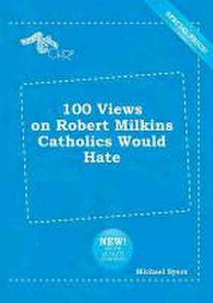 100 Views on Robert Milkins Catholics Would Hate de Michael Syers