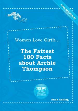 Women Love Girth... the Fattest 100 Facts about Archie Thompson de Anna Anning