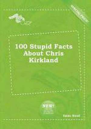 100 Stupid Facts about Chris Kirkland de Isaac Read