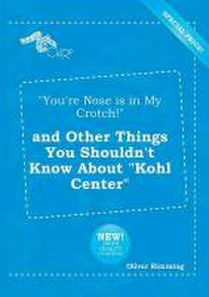 You're Nose Is in My Crotch! and Other Things You Shouldn't Know about Kohl Center de Oliver Rimming