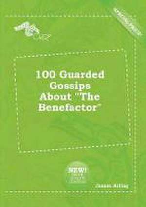 100 Guarded Gossips about the Benefactor de James Arling