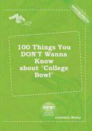 100 Things You Don't Wanna Know about College Bowl de Jonathan Masey